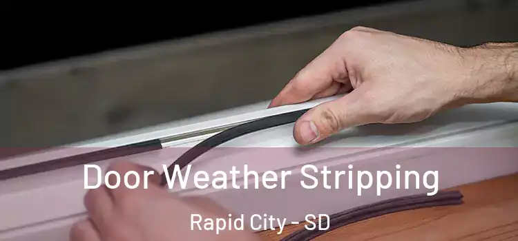  Door Weather Stripping Rapid City - SD