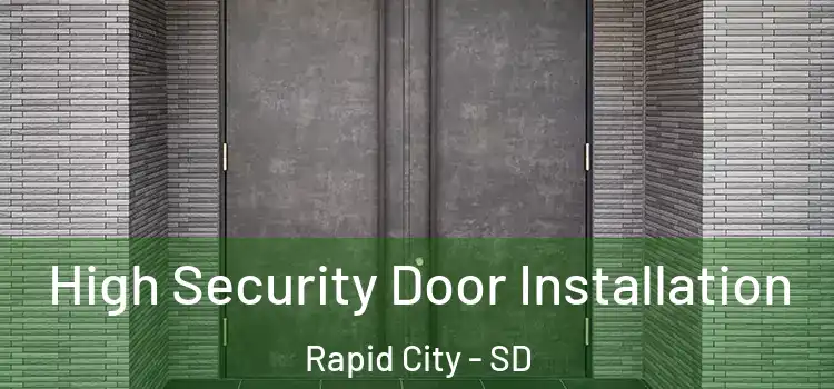  High Security Door Installation Rapid City - SD